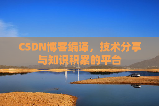 CSDN博客编译，技术分享与知识积累的平台